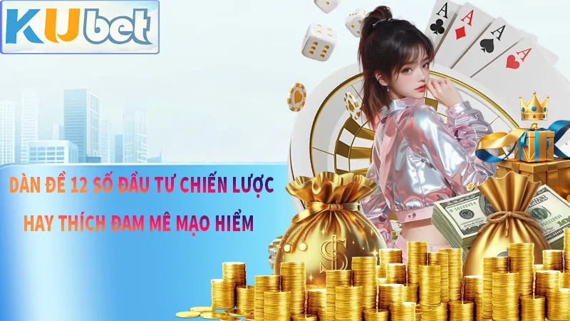 Dàn Đề 12 Số - Chiến Lược Đầu Tư Đa tài Và Bản Lĩnh