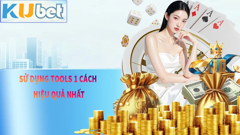 Cách sử dụng tools sao cho hiệu quả nhất