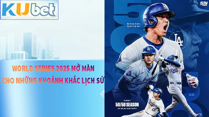 World Series 2025 mở màn cho những khoảnh khắc lịch sử